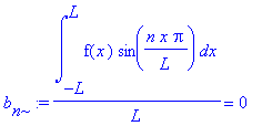 b[n] := 1/L*int(f(x)*sin(n*x*Pi/L),x = -L .. L) = 0...