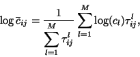 \begin{displaymath}
\log \overline{c}_{ij} = \frac{1}{\displaystyle \sum_{l=1}^M {\tau^l_{ij}}}
\sum_{l=1}^M {\log (c_l) \tau^l_{ij}},
\end{displaymath}